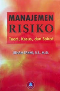 Manajemen Risiko : Teori, Kasus, dan Solusi